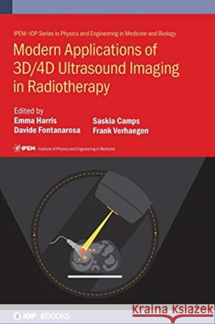 Modern Applications of 3D/4D Ultrasound Imaging in Radiotherapy Emma Harris (Institute of Cancer Researc Davide Fontanarosa (Institute of Health  Frank Verhaegen 9780750325509 Institute of Physics Publishing