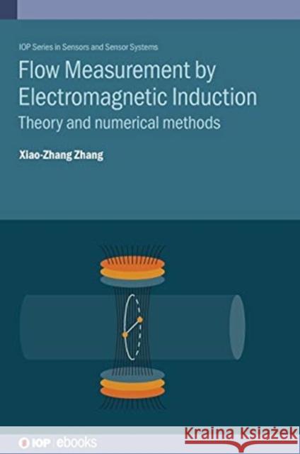 Flow Measurement by Electromagnetic Induction: Theory and numerical methods Xiao-Zhang Zhang (Tsinghua University, B   9780750325622