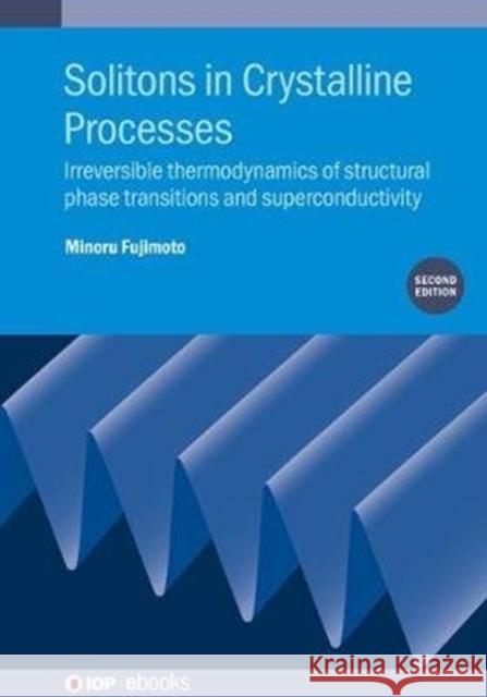 Solitons in Crystalline Processes (2nd Edition): Irreversible thermodynamics of structural phase transitions and superconductivity Fujimoto, Minoru 9780750325707