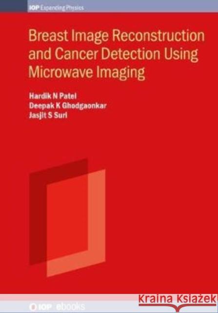 Breast Image Reconstruction and Cancer Detection Using Microwave Imaging Hardik N. Patel Deepak K. Ghodgaonkar Jasjit S. Suri 9780750325905