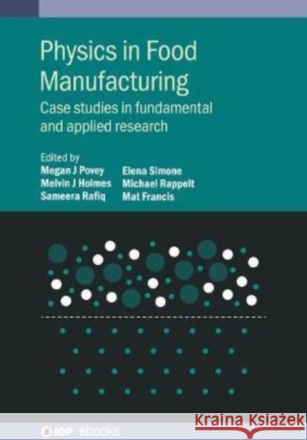 Physics in Food Manufacturing: Case studies in fundamental and applied research Povey, Megan 9780750325943 IOP Publishing Ltd