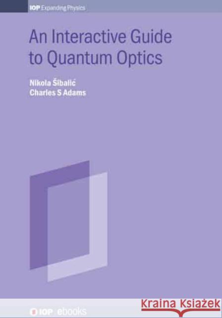 Interactive Guide to Quantum Optics Sibalic, Nikola 9780750326261 IOP Publishing Ltd