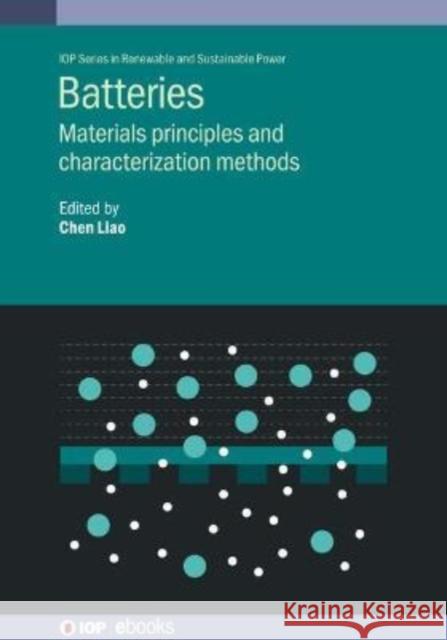 Batteries: Materials principles and characterization methods Chen Liao (Dr, Argonne National Laborato   9780750326803 Institute of Physics Publishing