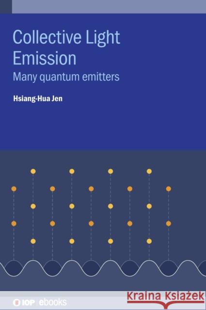 Collective Light Emission: Many quantum emitters Hsiang-Hua Jen, (Richard) (Professor, In   9780750326971 Institute of Physics Publishing