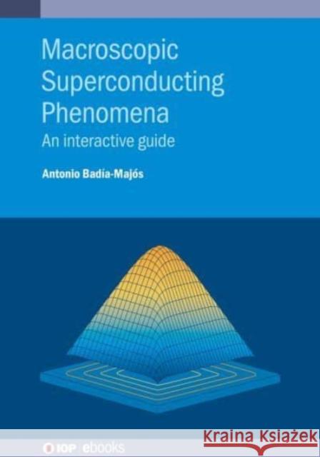 Macroscopic Superconducting Phenomena: An interactive guide Badía-Majós, Antonio 9780750327091 IOP Publishing Ltd