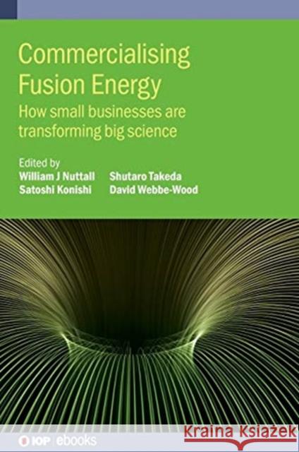 Commercialising Fusion Energy: How small businesses are transforming big science Nuttall, William J. 9780750327176