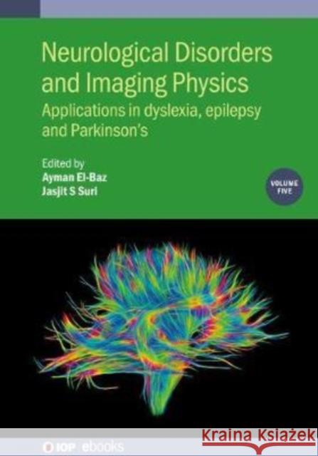 Neurological Disorders and Imaging Physics, Volume 5: Applications in dyslexia, epilepsy and Parkinson's Ayman El-Baz (University of Lousiville,  Jasjit Suri (The American Institute for  M.S. Medina Bandic (International Burc 9780750327213 Institute of Physics Publishing