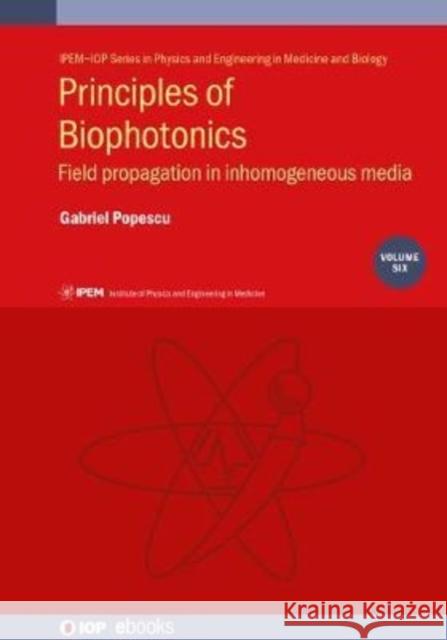 Principles of Biophotonics, Volume 6: Field propagation in inhomogeneous media Gabriel (University of Illinois at Urbana-Champaign, Illinois, USA) Popescu 9780750327374