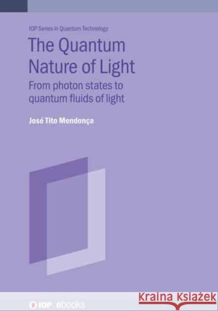 Quantum Nature of Light: From Photon States to Quantum Fluids of Light Mendonca, Jose Tito 9780750327848 IOP Publishing Ltd