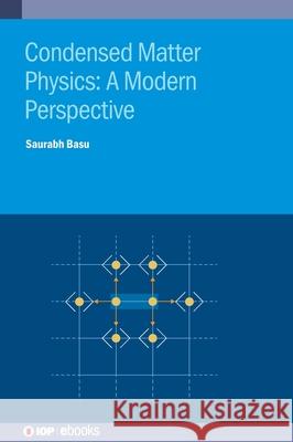 Condensed Matter Physics: A Modern Perspective Saurabh Basu 9780750330299 IOP Publishing Ltd