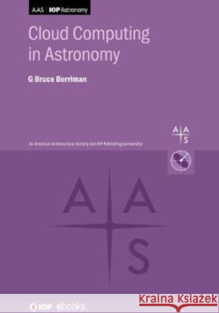 Cloud Computing in Astronomy G Bruce Berriman (Senior Scientist, ipac   9780750330534 Institute of Physics Publishing