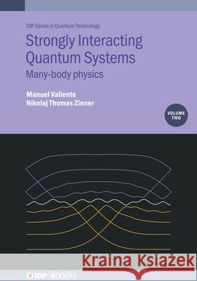 Strongly Interacting Quantum Systems, Volume 2: Many-body physics Nikolaj T (Aarhus University, Aarhus, Denmark) Zinner 9780750330893 Institute of Physics Publishing