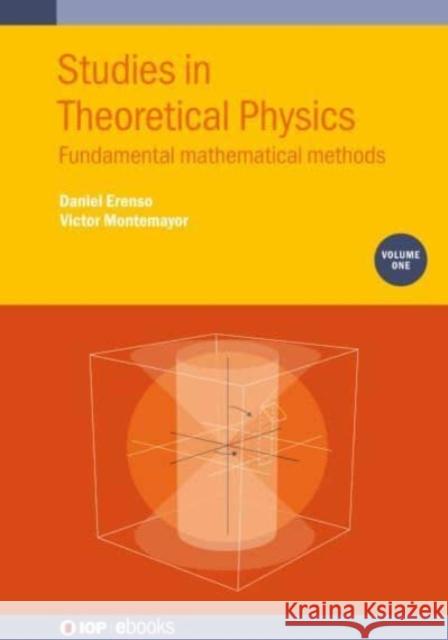 Studies in Theoretical Physics, Volume 1: Fundamental Mathematical Methods Erenso, Daniel 9780750331333 Institute of Physics Publishing
