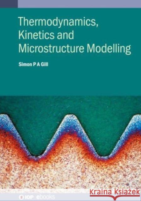 Thermodynamics, Kinetics and Microstructure Modelling Gill, Simon P. a. 9780750331456 IOP Publishing Ltd
