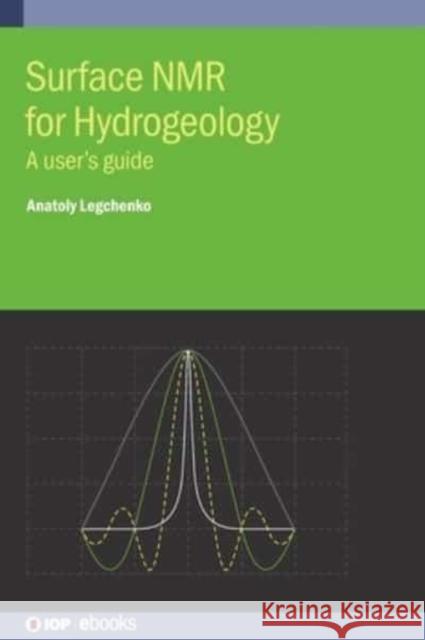 Surface NMR for Hydrogeology: A user's guide Dr Anatoly Legchenko (Universite Grenobl   9780750331531 Institute of Physics Publishing