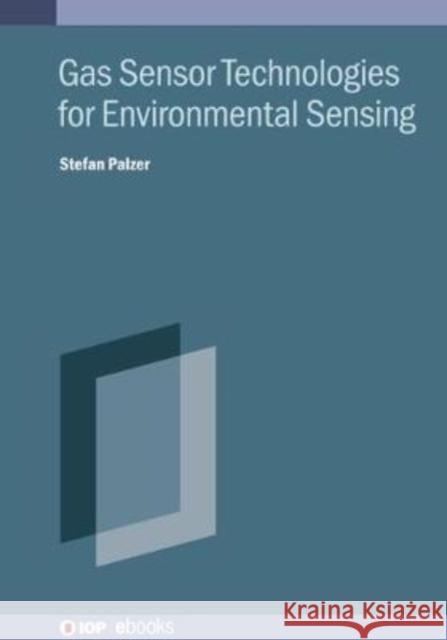 Gas Sensor Technologies for Environmental Sensing Stefan Palzer 9780750331579 IOP Publishing Ltd