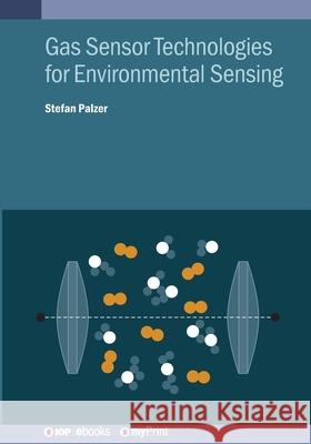 Gas Sensor Technologies for Environmental Sensing Stefan Palzer 9780750331609 Institute of Physics Publishing
