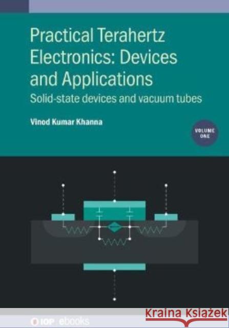 Practical Terahertz Electronics: Solid-state devices and vacuum tubes Khanna, Vinod Kumar 9780750331692 Institute of Physics Publishing