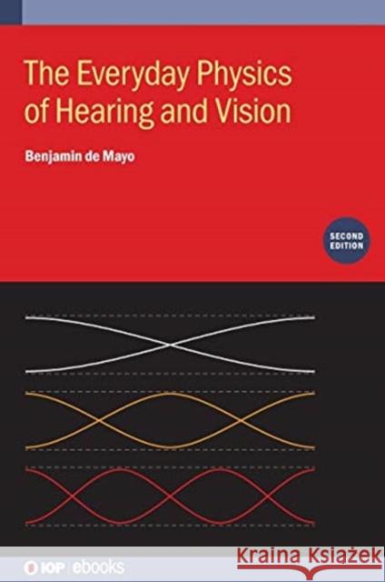 The Everyday Physics of Hearing and Vision (Second Edition) Benjamin de Mayo (University of West Geo   9780750332057 Institute of Physics Publishing