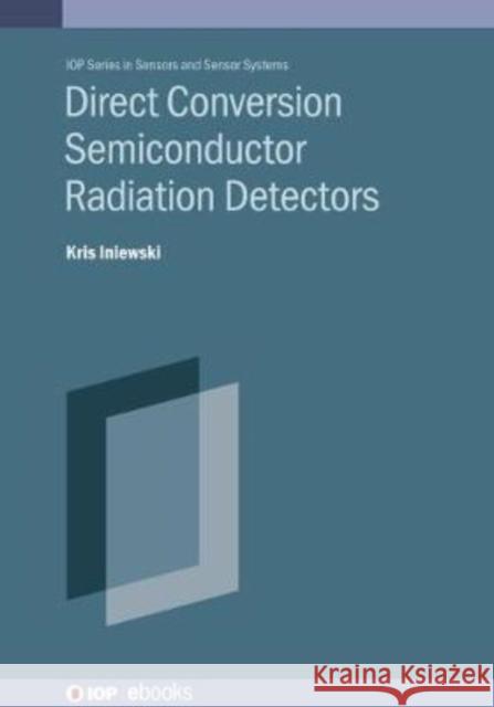 Direct Conversion Semiconductor Radiation Detectors Kris Iniewski 9780750332095 IOP Publishing Ltd