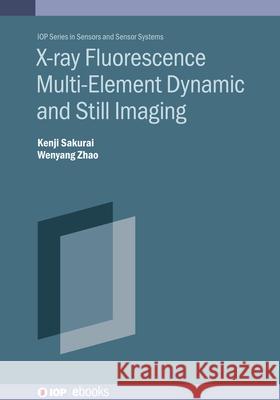 X-Ray Colour Imaging: Static and Dynamic X-Ray Fluorescence Wenyang (National Institute for Materials Science (Japan)) Zhao 9780750332132 IOP Publishing Ltd