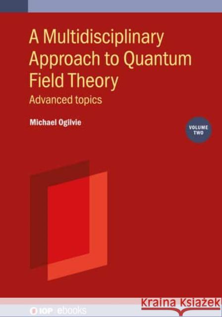 A Multidisciplinary Approach to Quantum Field Theory, Volume 2 Ogilvie, Michael 9780750332293 IOP Publishing Ltd