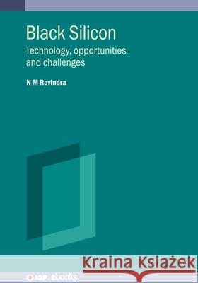 Black Silicon: Technology, opportunities and challenges N M Ravindra (Professor, New Jersey Inst   9780750332453 Institute of Physics Publishing