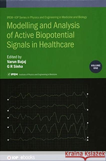 Modelling and Analysis of Active Biopotential Signals in Healthcare, Volume 1 Varun Bajaj (Assistant Professor, Indian Ganesh R Sinha (Myanmar Institute of Inf Mr Smith K. Khare (PDPM-Indian Institu 9780750332774 Institute of Physics Publishing