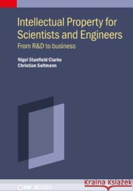 Intellectual Property for Scientists and Engineers: From R&d to Business Clarke, Nigel Stanfield 9780750332897 Institute of Physics Publishing