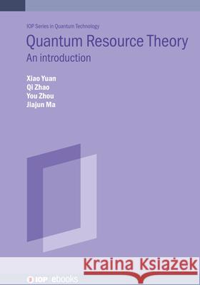 Quantum Resource Theory: An introduction You (Harvard University (United States)) Zhou 9780750333252 Institute of Physics Publishing