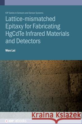 Lattice-Mismatched Epitaxy: Hgcdte Infrared Materials and Detectors Lei, Wen 9780750334419 Institute of Physics Publishing