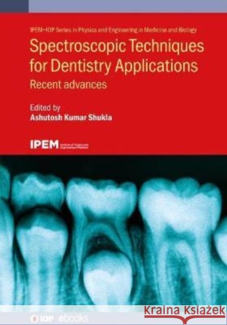 Spectroscopic Techniques for Dentistry Applications: Recent advances Shukla, Ashutosh Kumar 9780750334570 IOP Publishing Ltd
