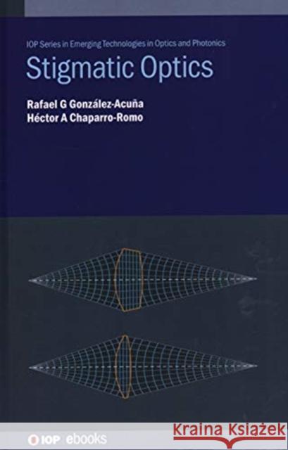 Stigmatic Optics Rafael G Gonzalez-Acuna (Tecnologico de  Hector A Chaparro-Romo (Optical Designer  9780750334617 Institute of Physics Publishing