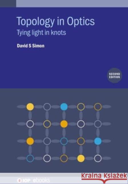 Topology in Optics: Tying Light in Knots David S. Simon 9780750334693 IOP Publishing Ltd