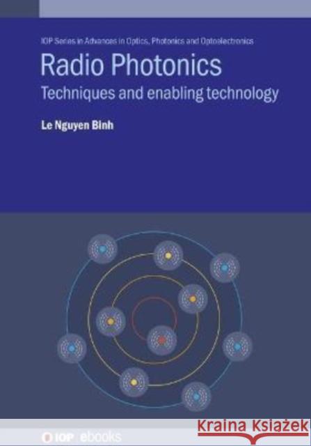 Radio Photonics: Techniques and enabling technology Binh, Le Nguyen 9780750335096 IOP Publishing Ltd