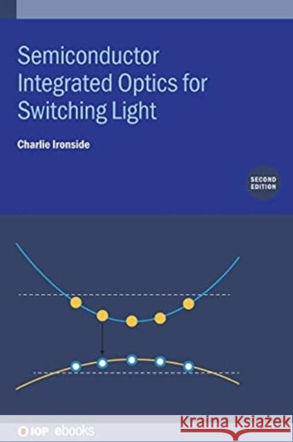 Semiconductor Integrated Optics for Switching Light (Second Edition) Ironside, Charlie 9780750335171 IOP Publishing Ltd
