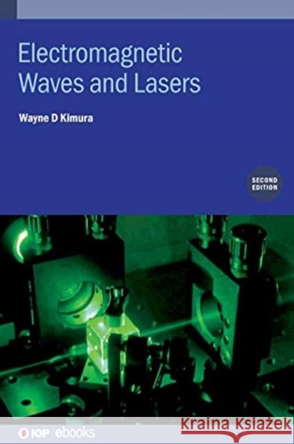 Electromagnetic Waves and Lasers (Second Edition) Wayne D Kimura (STI Optronics Inc, USA)   9780750335218 Institute of Physics Publishing