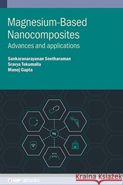 Magnesium-Based Nanocomposites: Advances and applications Manoj Gupta (National University of Sing Sankaranarayanan Seetharaman (National U Sravya Tekumalla (Nanyang Technologica 9780750335331 Institute of Physics Publishing