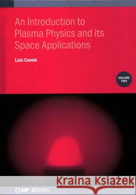 An Introduction to Plasma Physics and its Space Applications, Volume 2 Conde, Luis 9780750335416 Institute of Physics Publishing