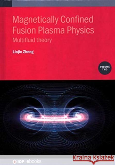 Magnetically Confined Fusion Plasma Physics, Volume 2: Multifluid theory Linjin Zheng (University of Texas at Aus   9780750335737