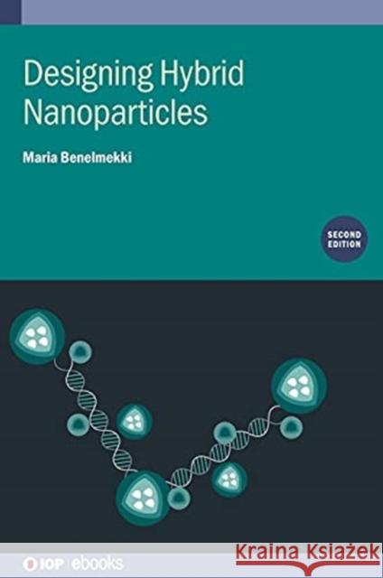 Designing Hybrid Nanoparticles (Second Edition) Benelmekki, Maria 9780750335850 IOP Publishing Ltd