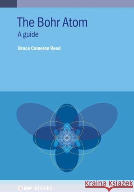 The Bohr Atom: A guide Reed, Bruce Cameron 9780750336093 IOP Publishing Ltd