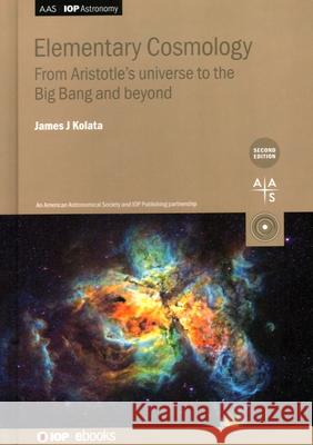 Elementary Cosmology: From Aristotle's universe to the Big Bang and beyond Kolata, James J. 9780750336130 Institute of Physics Publishing