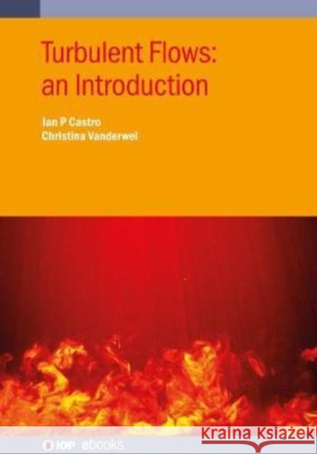 Turbulent Flows: an Introduction Castro, Ian P. 9780750336178 IOP Publishing Ltd