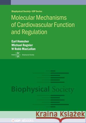 Molecular Mechanisms of Cardiovascular Function and Regulation Earl Homsher (Emeritus Professor of Phys Michael Regnier (Professor of Bioenginee W Robb MacLellan (Professor of Medicin 9780750336253