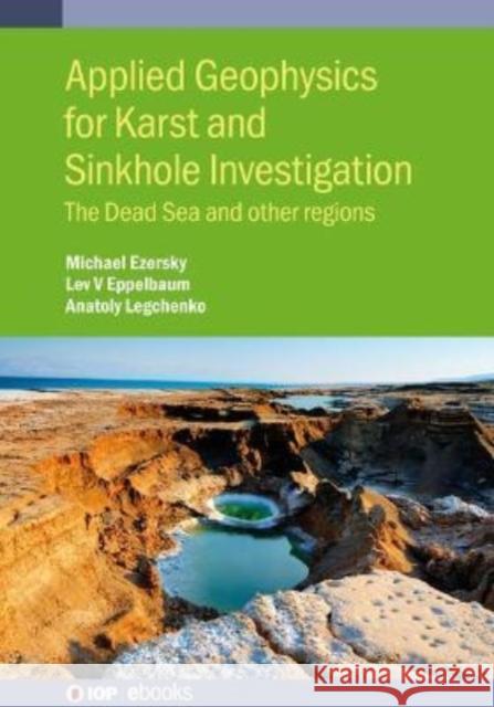 Applied Geophysics for Karst and Sinkhole Investigation: The Dead Sea and Other Regions Dr. Michael Ezersky (Geotec Engineering  Dr Anatoly Legchenko (Universite Grenobl Prof. Lev V. Eppelbaum (Tel Aviv Unive 9780750336338 Institute of Physics Publishing