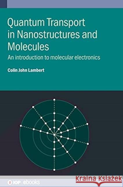 Quantum Transport in Nanostructures and Molecules Lambert, Colin John 9780750336376 Institute of Physics Publishing