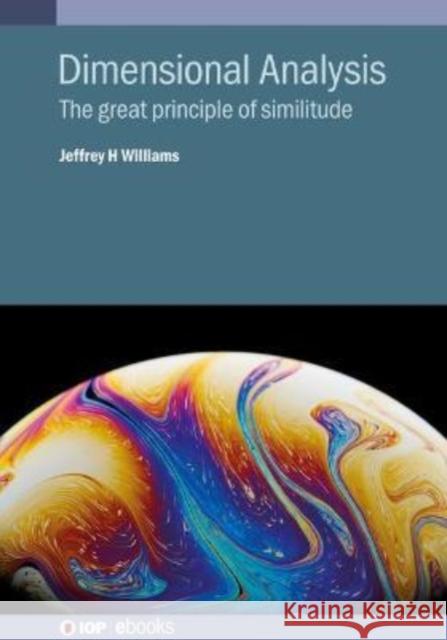Dimensional Analysis: The great principle of similitude Williams, Jeffrey H. 9780750336536 IOP Publishing Ltd