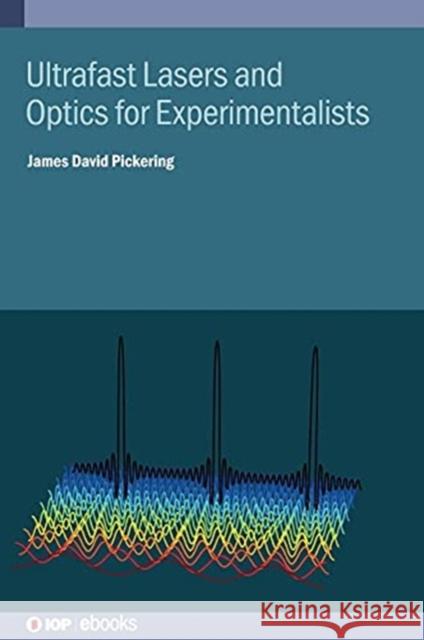Ultrafast Lasers and Optics for Experimentalists James David Pickering 9780750336574