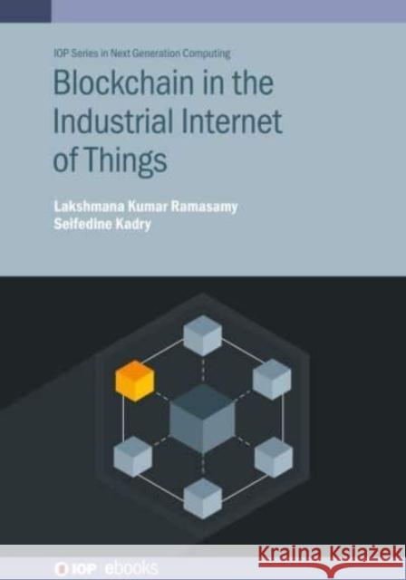 Blockchain in the Industrial Internet of Things Lakshmana Kumar Ramasamy Seifedine Kadry 9780750336611 IOP Publishing Ltd